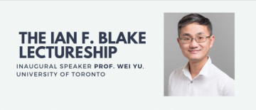 Professor Wei Yu Inaugural Speaker Ian F. Blake Lectureship